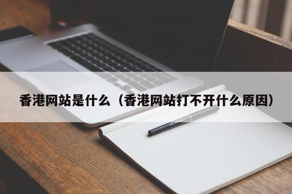 香港网站是什么（香港网站打不开什么原因）