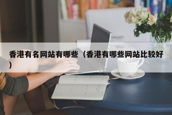 香港有名网站有哪些（香港有哪些网站比较好）